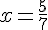 x=\frac{5}{7}
