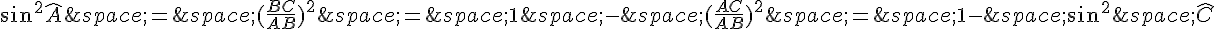 sin^2\widehat{A}\,=\,(\frac{BC}{AB})^2\,=\,1\,-\,(\frac{AC}{AB})^2\,=\,1-\,sin^2\,\widehat{C}