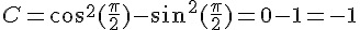 C=cos^2(\frac{\pi}{2})-sin^2(\frac{\pi}{2})=0-1=-1