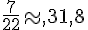 \frac{7}{22}\approx,31,8