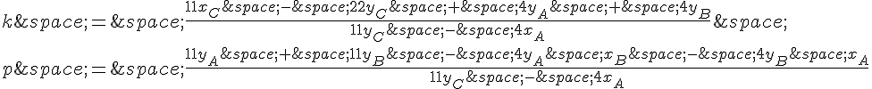 k\,=\,\frac{11x_C\,-\,22y_C\,+\,4y_A\,+\,4y_B}{11y_C\,-\,4x_A}\,\\\\p\,=\,\frac{11y_A\,+\,11y_B\,-\,4y_A\,x_B\,-\,4y_B\,x_A}{11y_C\,-\,4x_A}