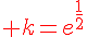 {\color{DarkRed} k=e^{\frac{1}{2}}}