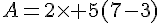 A=2\times 5(7-3)