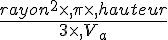 \frac{rayon^2\times  ,\pi\times  ,hauteur}{3\times  ,V_a}
