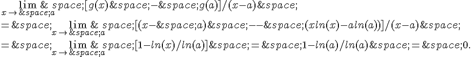 \lim_{x\to\,a}\,[g(x)\,-\,g(a)]/(x-a)\,\\\\=\,\lim_{x\to\,a}\,[(x-\,a)\,--\,(xln(x)-aln(a))]/(x-a)\,\\\\=\,\lim_{x\to\,a}\,[1-ln(x)/ln(a)]\,=\,1-ln(a)/ln(a)\,=\,0.