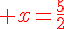 {\color{DarkRed} x=\frac{5}{2}}