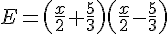 E= ( \frac{x}{2} +\frac{5}{3} ) ( \frac{x}{2}-\frac{5}{3}  )