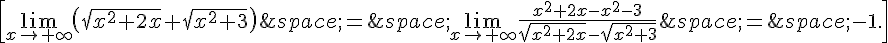 \[\lim_{x\to+\infty}(\sqrt{x^2+2x}+\sqrt{x^2+3})\,=\,\lim_{x\to+\infty}\frac{x^2+2x-x^2-3}{\sqrt{x^2+2x}-\sqrt{x^2+3}}\,=\,-1.\]