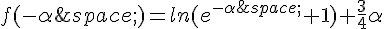 f(-\alpha\,)=ln(e^{-\alpha\,}+1)+\frac{3}{4}\alpha