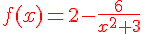 {\color{DarkRed} f(x)=2-\frac{6}{x^2+3}}