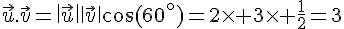 \vec{u}.\vec{v}=\|\vec{u}\|\|\vec{v}\|\cos(60^{\circ})=2\times   3\times   \frac{1}{2}=3