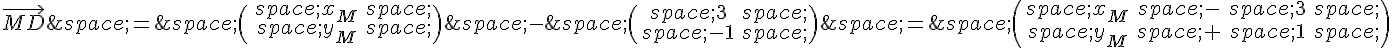 \vec{MD}\,=\,\begin{pmatrix}\,x_M\,\,y_M\,\end{pmatrix}\,-\,\begin{pmatrix}\,3\,\,-1\,\end{pmatrix}\,=\,\begin{pmatrix}\,x_M\,-\,3\,\,y_M\,+\,1\,\end{pmatrix}