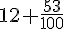 12+\frac{53}{100}