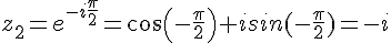 z_2=e^{-i\frac{\pi}{2}}=cos(-\frac{\pi}{2})+isin(-\frac{\pi}{2})=-i