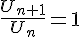\frac{U_{n+1}}{U_n } = 1
