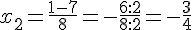 x_2=\frac{1-7}{8}=-\frac{6:2}{8:2}=-\frac{3}{4}