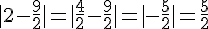 |2-\frac{9}{2}| = | \frac{4}{2} - \frac{9}{2}| = |-\frac{5}{2}| = \frac{5}{2}