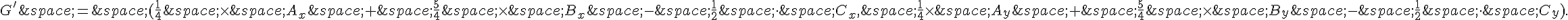 G'\,=\,(\frac{1}{4}\,\times \,A_x\,+\,\frac{5}{4}\,\times \,B_x\,-\,\frac{1}{2}\,\times \,\,C_x,\,\frac{1}{4}\times \,A_y\,+\,\frac{5}{4}\,\times \,B_y\,-\,\frac{1}{2}\,\times \,\,C_y).