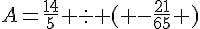 A=\frac{14}{5} : ( -\frac{21}{65} )