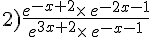 2)\frac{e^{-x+2}\times  \,e^{-2x-1}}{e^{3x+2}\times  \,e^{-x-1}}