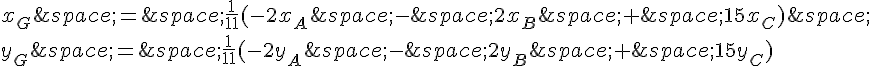 x_G\,=\,\frac{1}{11}(-2x_A\,-\,2x_B\,+\,15x_C)\,\\y_G\,=\,\frac{1}{11}(-2y_A\,-\,2y_B\,+\,15y_C)