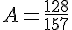 A=\frac{128}{157}
