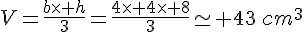 V=\frac{b\times h}{3}=\frac{4\times 4\times 8}{3}\simeq 43\,cm^3