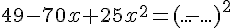 49-70x+ 25x^2=(...-...)^2