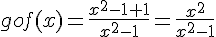 gof(x)=\frac{x^2-1+1}{x^2-1}=\frac{x^2}{x^2-1}