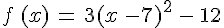 f\,(x)\,=\,3(x\,-7)^2\,-\,12
