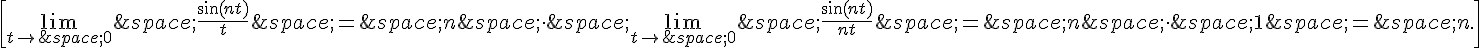 \[\lim_{t\to\,0}\,\frac{\sin(nt)}{t}\,=\,n\,\times \,\,\lim_{t\to\,0}\,\frac{\sin(nt)}{nt}\,=\,n\,\times \,\,1\,=\,n.\]