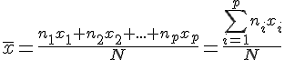 \overline{x}=\frac{n_1x_1+n_2x_2+...+n_px_p}{N}=\frac{\sum_{i=1}^{p}n_ix_i}{N}