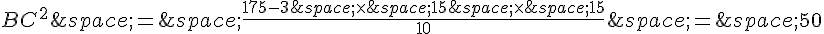 BC^2\,=\,\frac{175-3\,\times \,15\,\times \,15}{10}\,=\,50