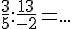 \frac{3}{5}:\frac{13}{-2}=...