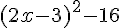 (2x-3)^2-16