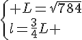 \{ L=\sqrt{784}\\l=\frac{3}{4}L .