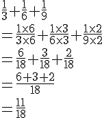 \frac{1}{3}+\frac{1}{6}+\frac{1}{9}\\=\frac{1\times   6}{3\times   6}+\frac{1\times   3}{6\times   3}+\frac{1\times   2}{9\times   2}\\=\frac{6}{18}+\frac{3}{18}+\frac{2}{18}\\=\frac{6+3+2}{18}\\=\frac{11}{18}