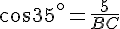 cos35^{\circ}=\frac{5}{BC}
