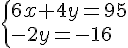  \{ 6x+4y=95\\-2y=-16.