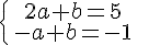 \{\begin{matrix}\,2a+b=5\,\,\\\,-a+b=-1\,\,\end{matrix}.