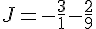 J=-\frac{3}{1}-\frac{2}{9}