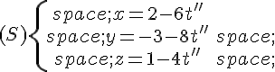 (S)\{\begin{matrix}\,x=2-6t''\\\,y=-3-8t''\,\\\,z=1-4t''\,\end{matrix}.