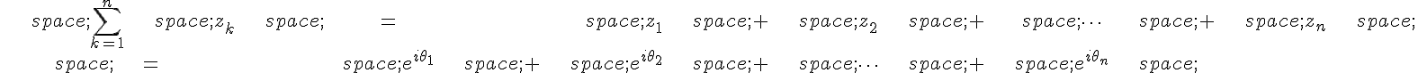 \begin{align*}\,\sum_{k=1}^n\,z_k\,=\,z_1\,+\,z_2\,+\,\cdots\,+\,z_n\,\\\,=\,e^{i\theta_1}\,+\,e^{i\theta_2}\,+\,\cdots\,+\,e^{i\theta_n}\,\end{align*}