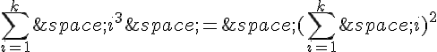 \sum_{i=1}^{k}\,i^3\,=\,(\sum_{i=1}^{k}\,i)^2