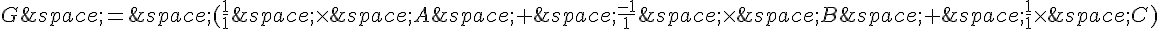 G\,=\,(\frac{1}{1}\,\times \,A\,+\,\frac{-1}{1}\,\times \,B\,+\,\frac{1}{1}\times \,C)