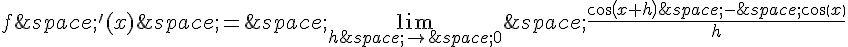 f\,'(x)\,=\,\lim_{h\,\to\,0}\,\frac{cos(x+h)\,-\,cos(x)}{h}