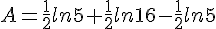 A=\frac{1}{2}ln5+\frac{1}{2}ln16-\frac{1}{2}ln5