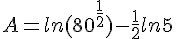 A=ln(80^{\frac{1}{2}})-\frac{1}{2}ln5