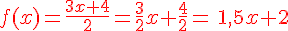 f(x)=\frac{3x+4}{2}=\frac{3}{2}x+\frac{4}{2}={\color{DarkRed}\,1,5x+2}