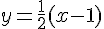 y=\frac{1}{2}(x-1)